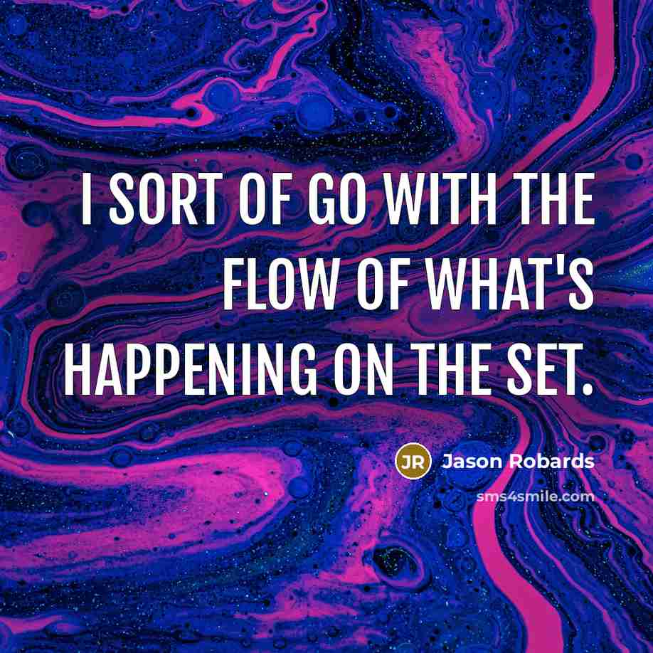 “I sort of go with the flow of what's happening on the set.” quote by Jason Robards