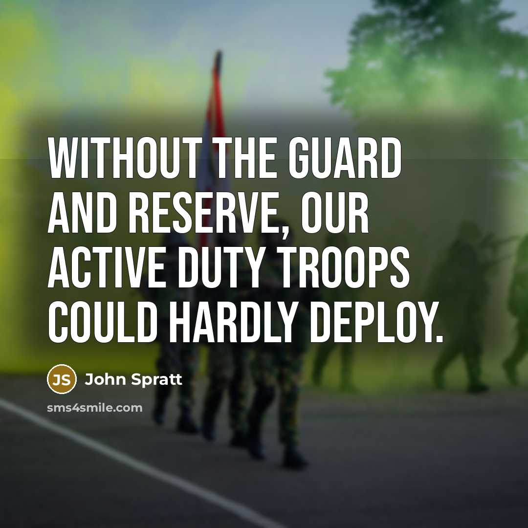 “Without the Guard and Reserve, our active duty troops could hardly deploy.” quote by John Spratt