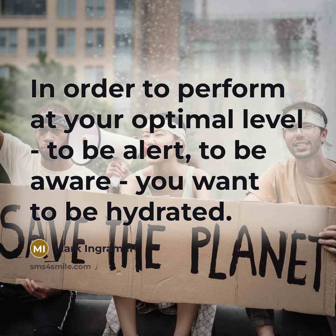 “In order to perform at your optimal level - to be alert, to be aware - you want to be hydrated.” quote by Mark Ingram II