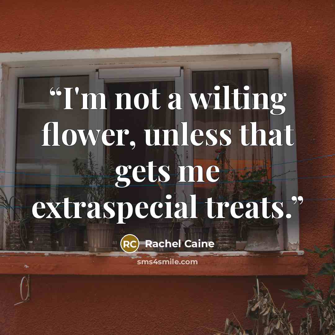 “I'm not a wilting flower, unless that gets me extraspecial treats.” quote by Rachel Caine