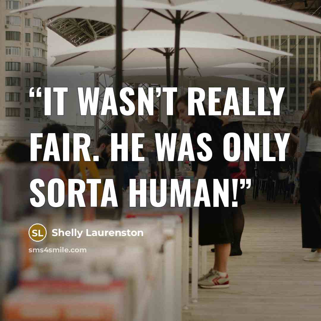 “It wasn’t really fair. He was only sorta human!” quote by Shelly Laurenston