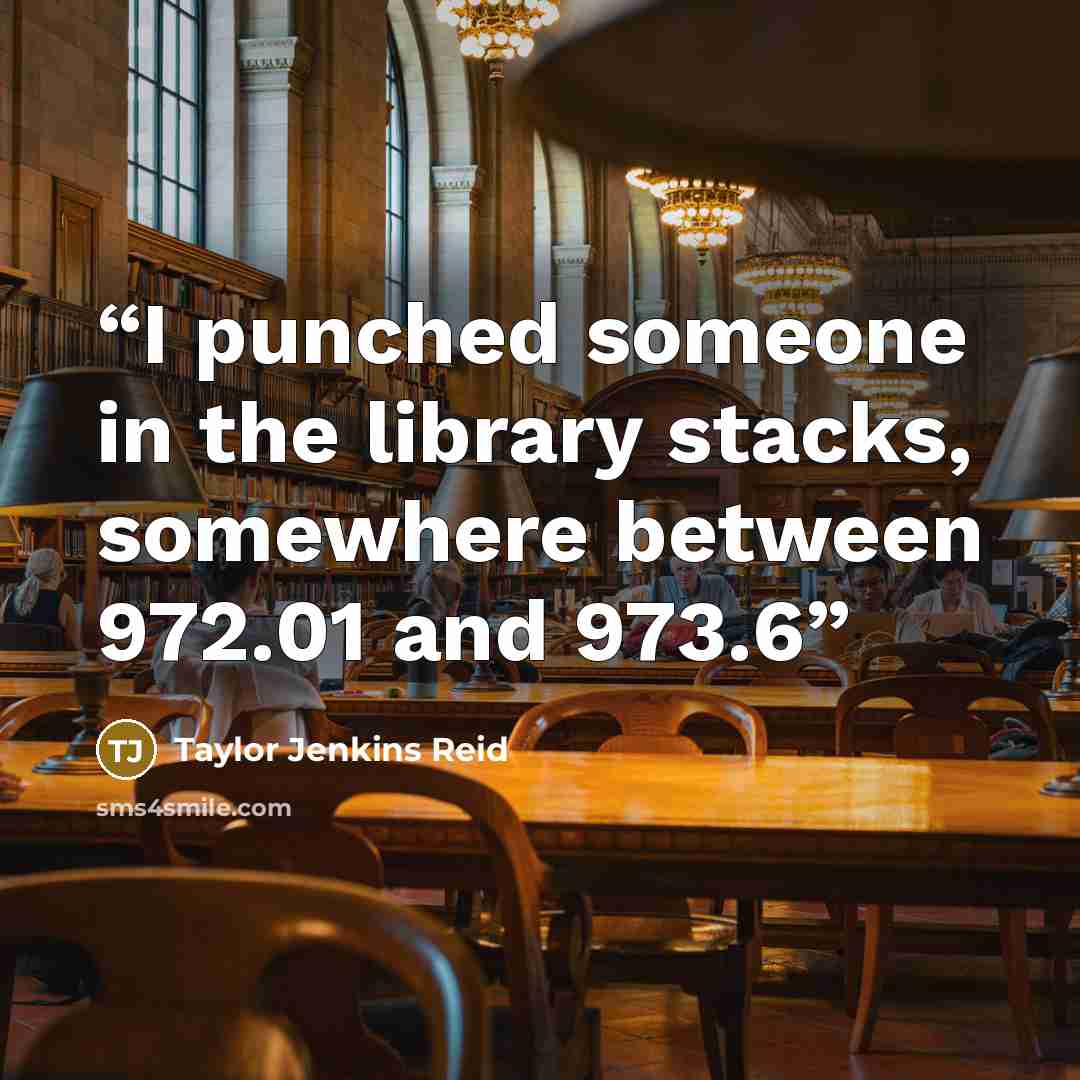 “I punched someone in the library stacks, somewhere between 972.01 and 973.6” quote by Taylor Jenkins Reid