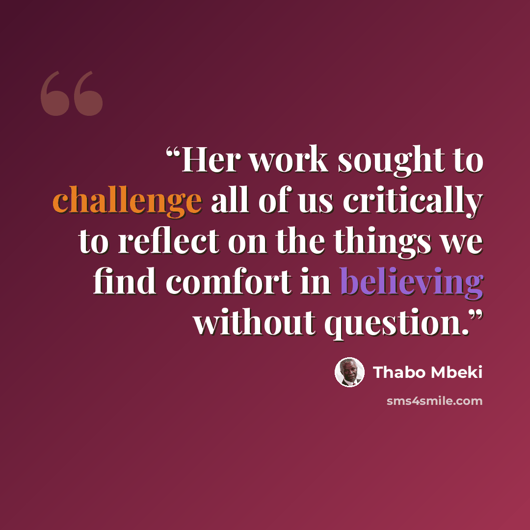 “Her work sought to challenge all of us critically to reflect on the things we find comfort in believing without question.” quote by Thabo Mbeki