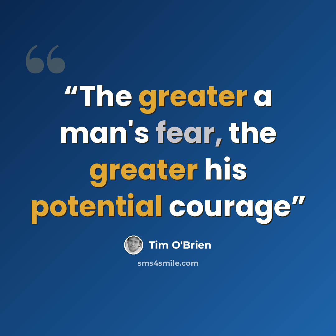 “The greater a man's fear, the greater his potential courage” quote by Tim O'Brien