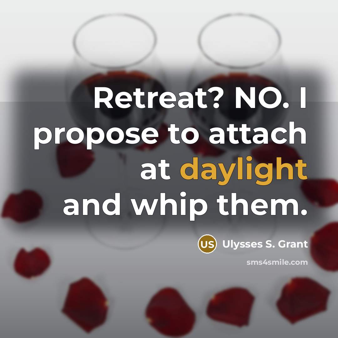 “Retreat? NO. I propose to attach at daylight and whip them.” quote by Ulysses S. Grant