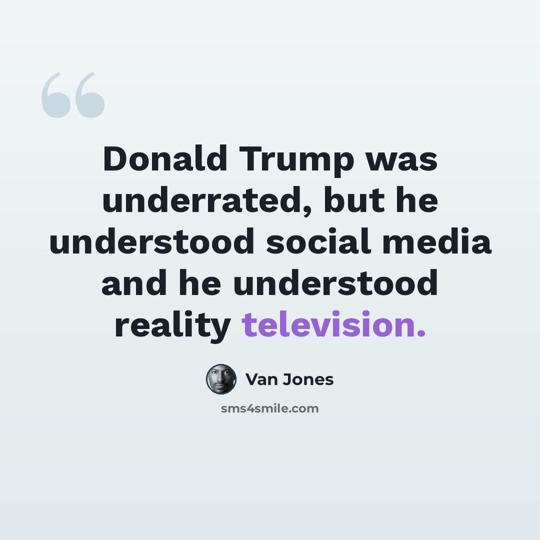 “Donald Trump was underrated, but he understood social media and he understood reality television.” quote by Van Jones