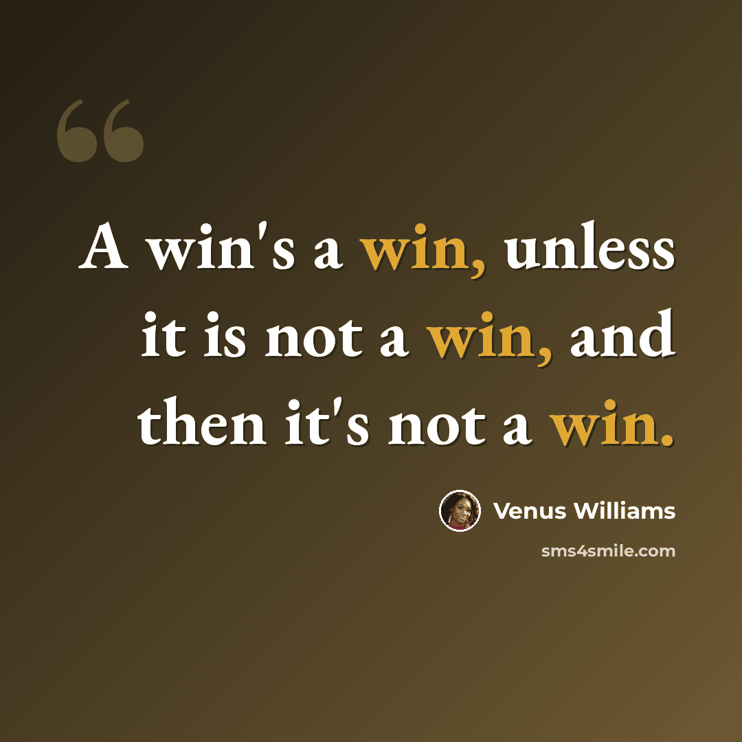 “A win's a win, unless it is not a win, and then it's not a win.” quote by Venus Williams
