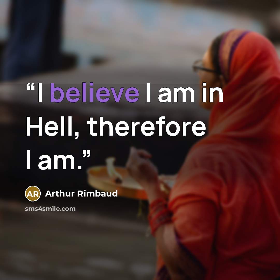 “I believe I am in Hell, therefore I am.” quote by Arthur Rimbaud