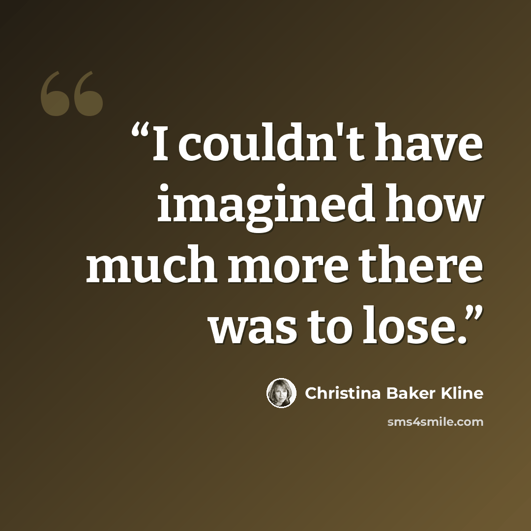 “I couldn't have imagined how much more there was to lose.” quote by Christina Baker Kline