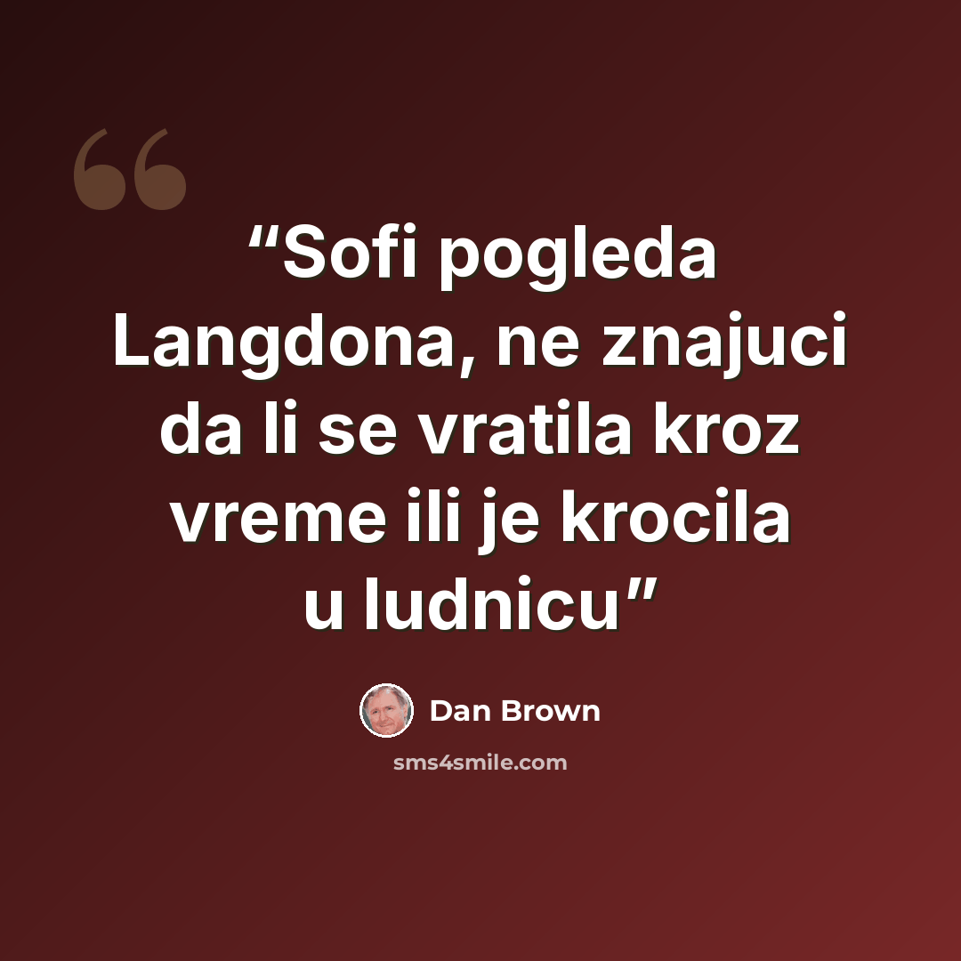 “Sofi pogleda Langdona, ne znajuci da li se vratila kroz vreme ili je krocila u ludnicu” quote by Dan Brown