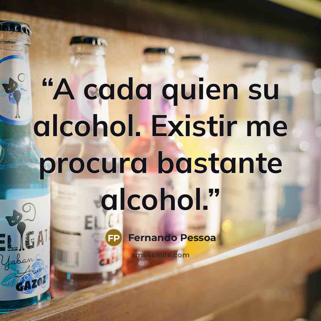 “A cada quien su alcohol. Existir me procura bastante alcohol.” quote by Fernando Pessoa