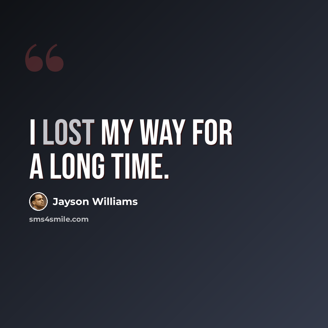 “I lost my way for a long time.” quote by Jayson Williams