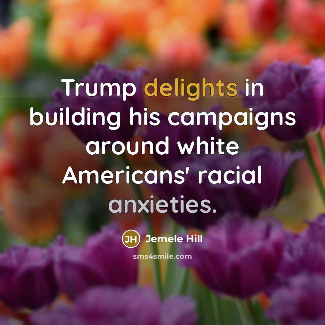 “Trump delights in building his campaigns around white Americans' racial anxieties.” quote by Jemele Hill