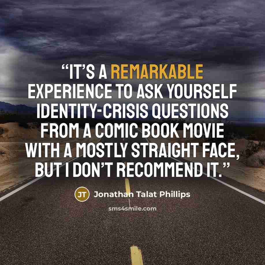 “It’s a remarkable experience to ask yourself identity-crisis questions from a comic book movie with a mostly straight face, but I don’t recommend it.” quote by Jonathan Talat Phillips