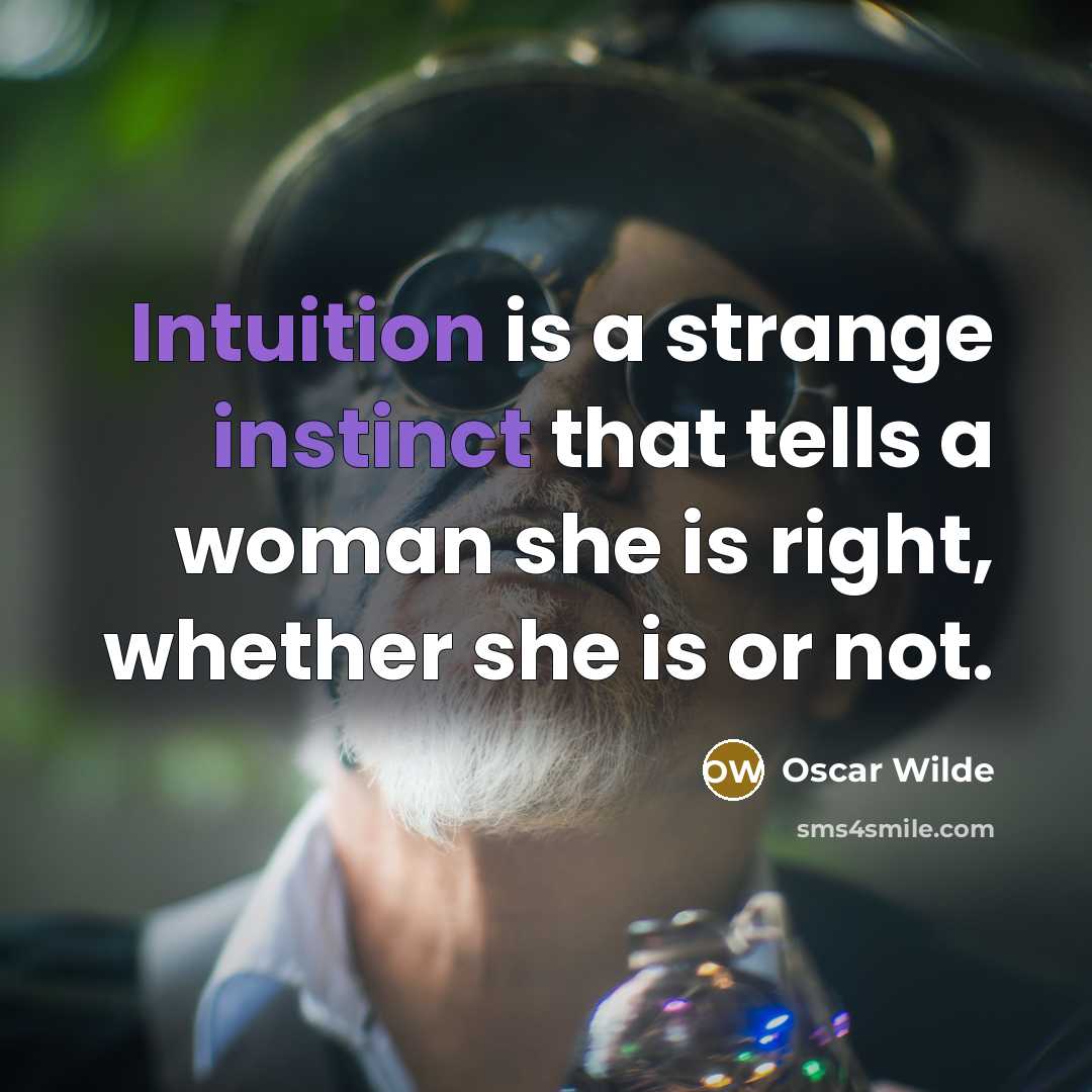 “Intuition is a strange instinct that tells a woman she is right, whether she is or not.” quote by Oscar Wilde