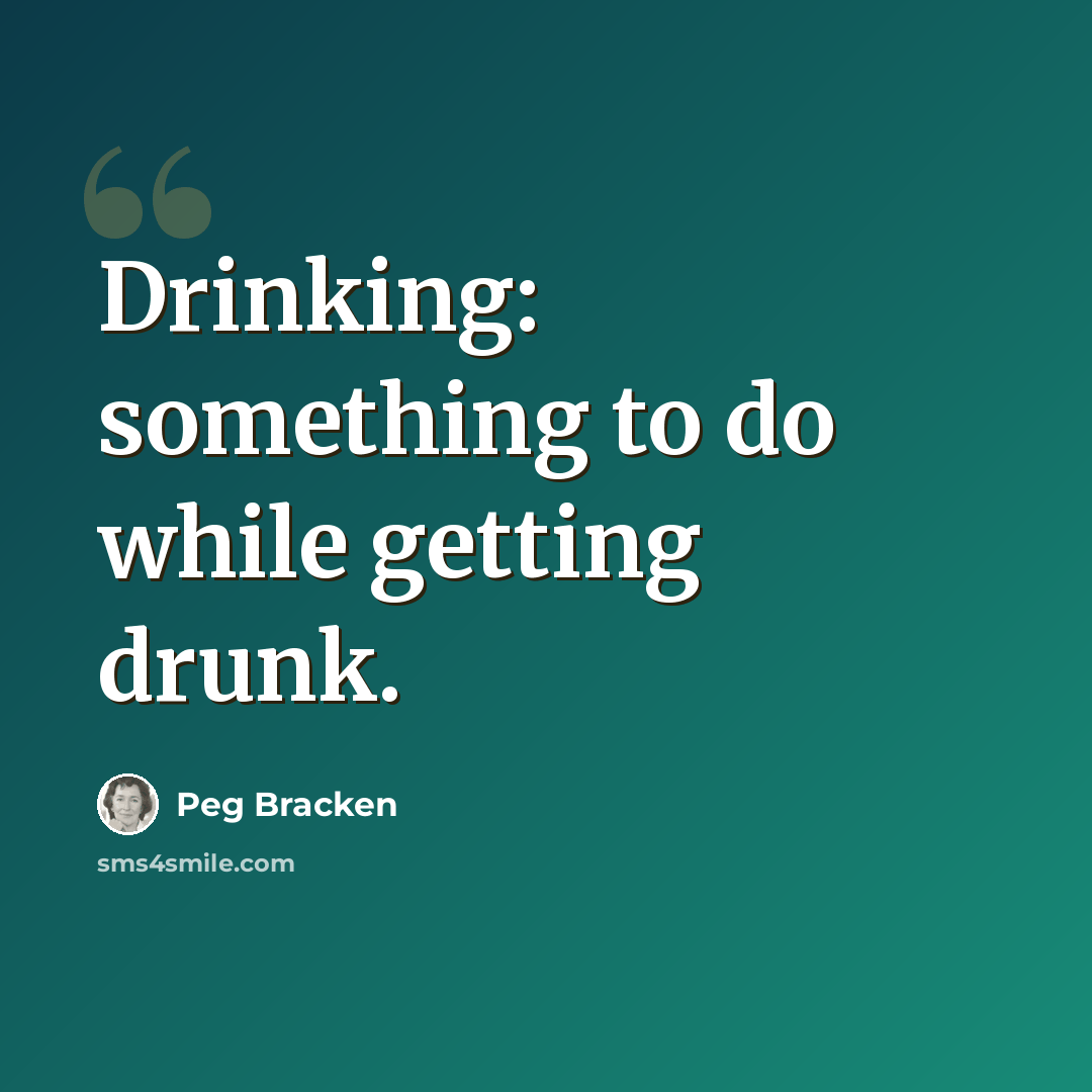 “Drinking: something to do while getting drunk.” quote by Peg Bracken