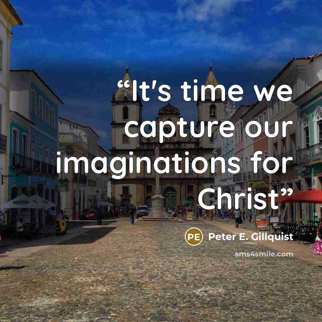 “It's time we capture our imaginations for Christ” quote by Peter E. Gillquist