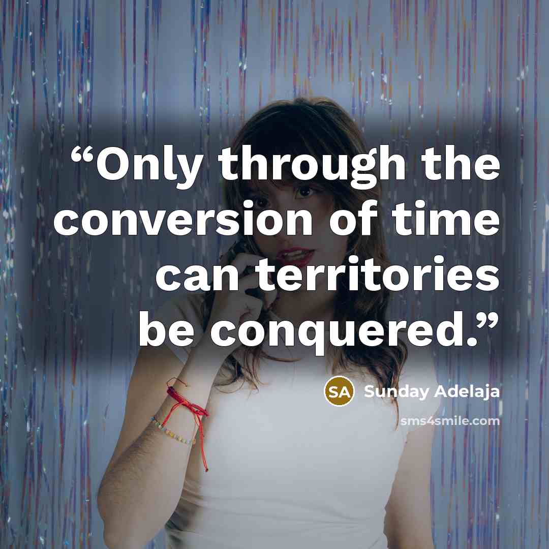 “Only through the conversion of time can territories be conquered.” quote by Sunday Adelaja