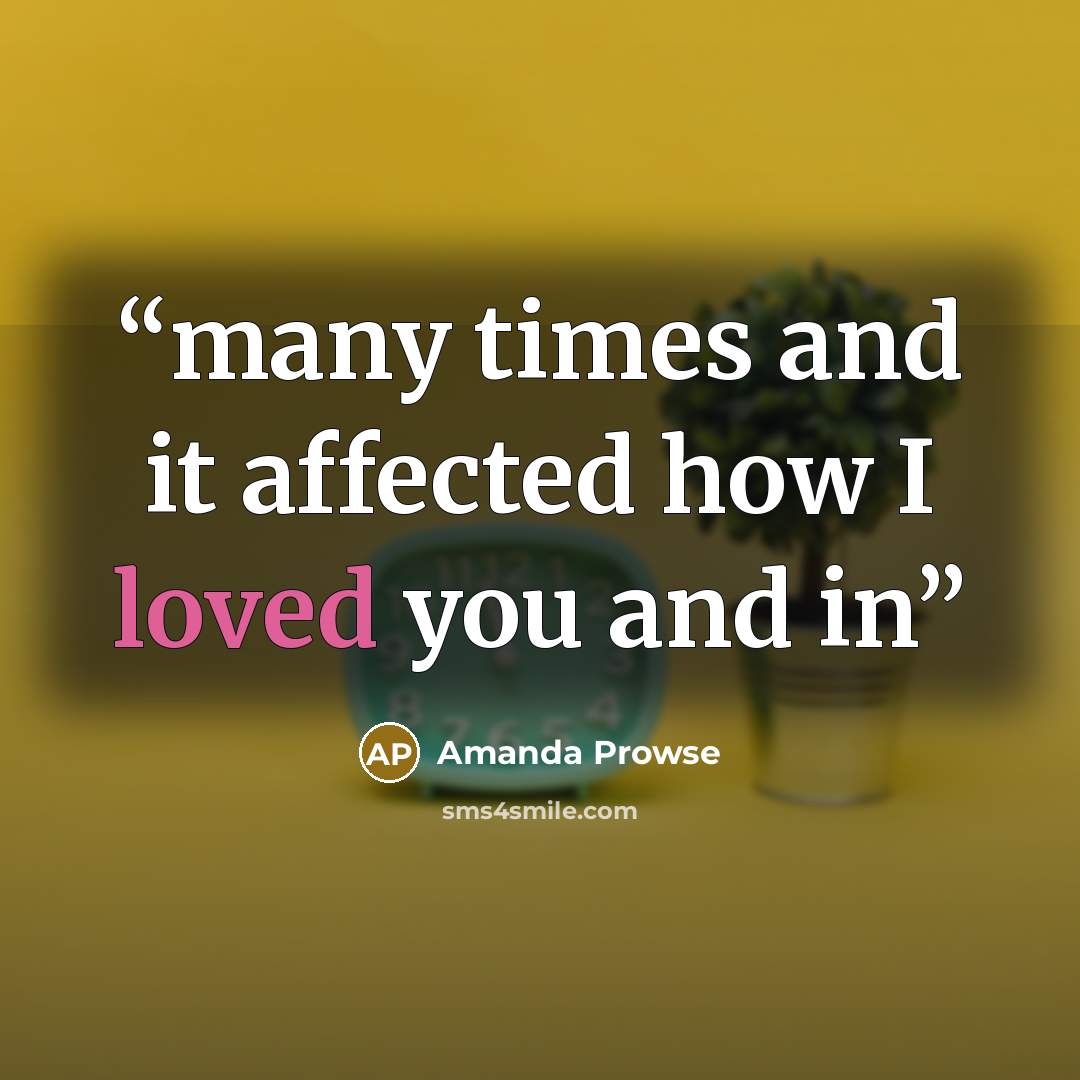 “many times and it affected how I loved you and in” quote by Amanda Prowse