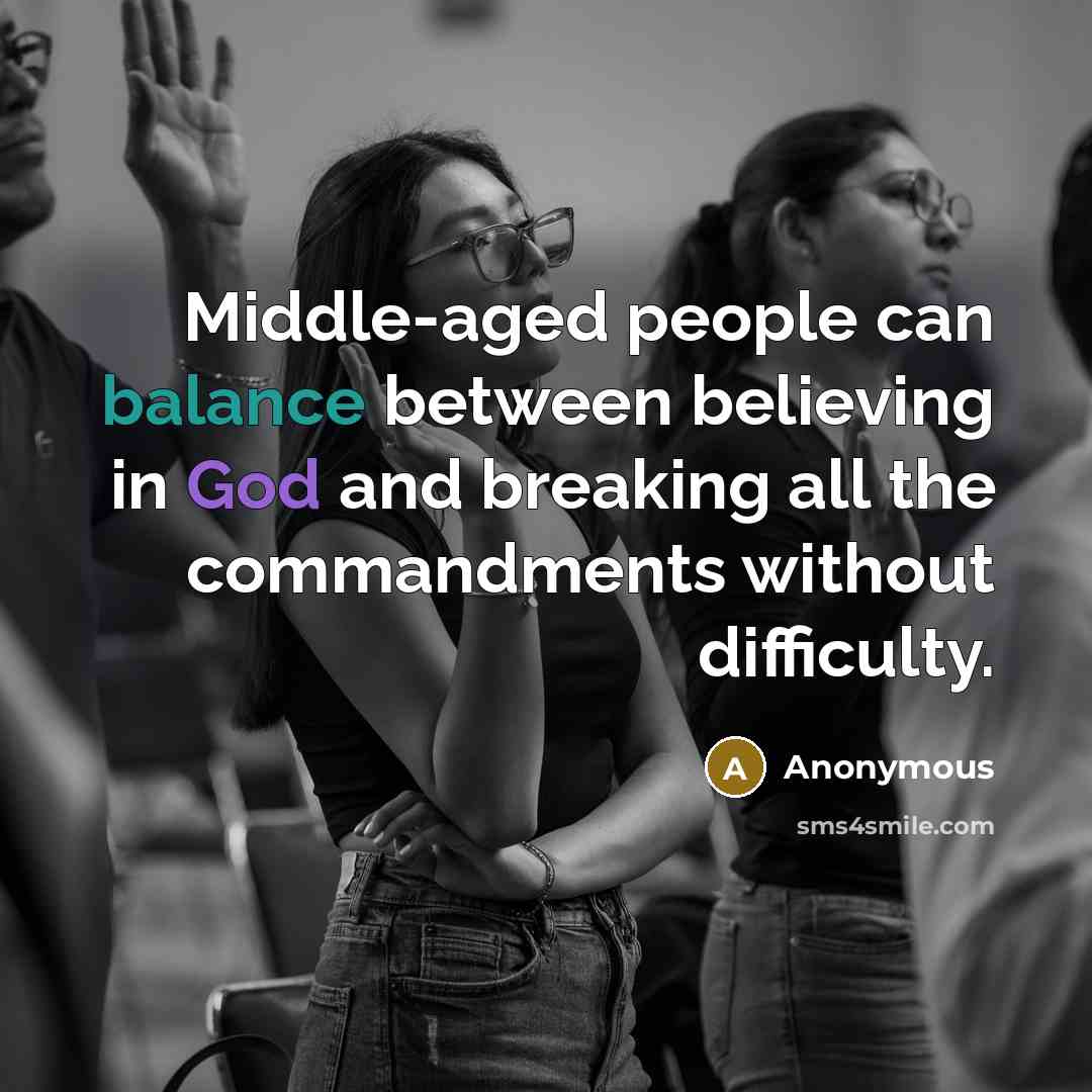“Middle-aged people can balance between believing in God and breaking all the commandments without difficulty.” quote by Anonymous