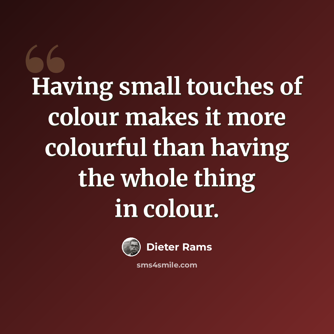 “Having small touches of colour makes it more colourful than having the whole thing in colour.” quote by Dieter Rams