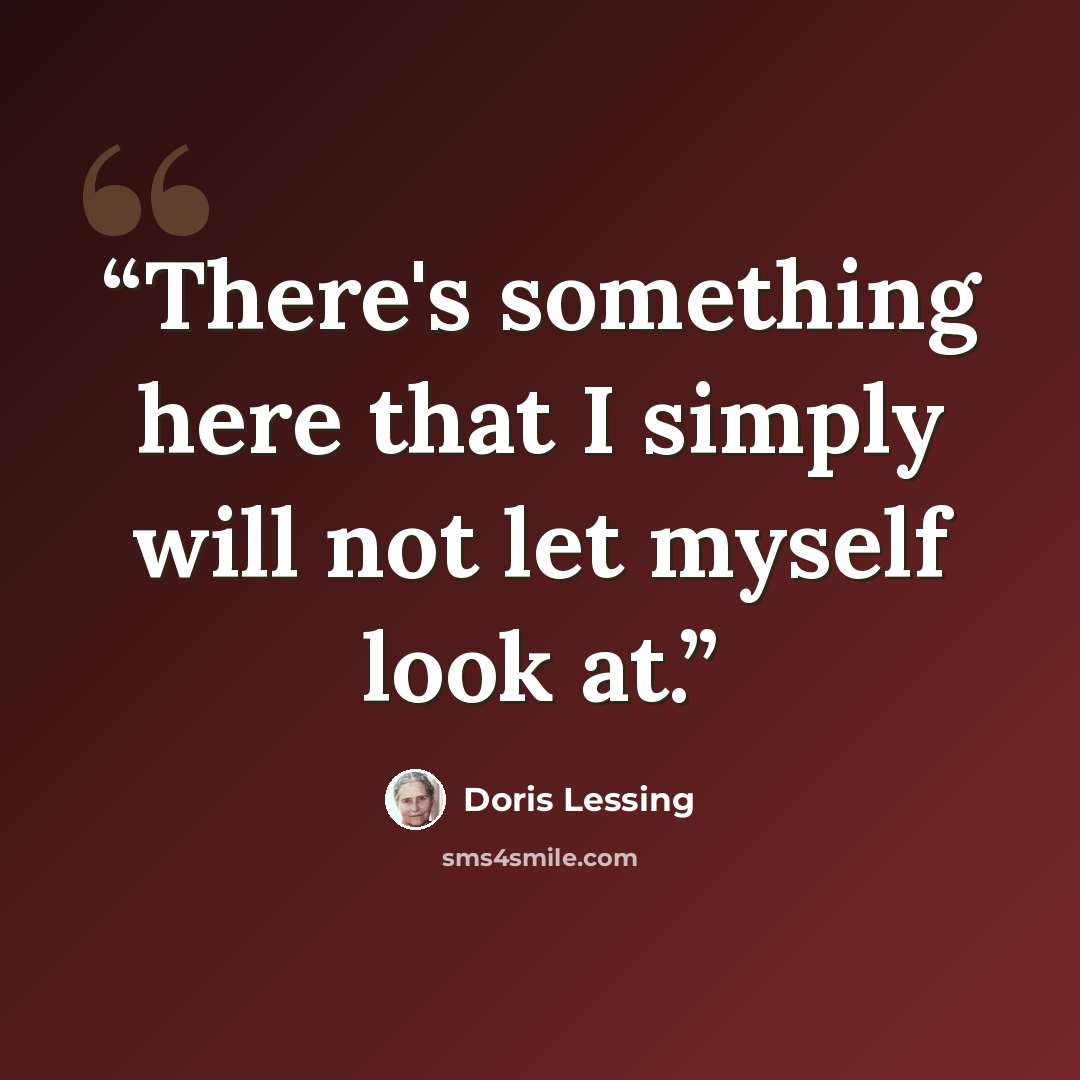 “There's something here that I simply will not let myself look at.” quote by Doris Lessing