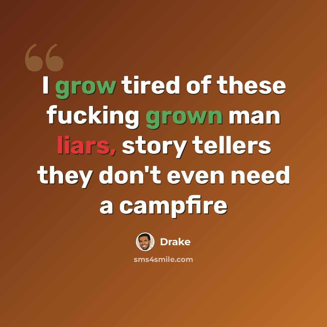 “I grow tired of these fucking grown man liars, story tellers they don't even need a campfire” quote by Drake