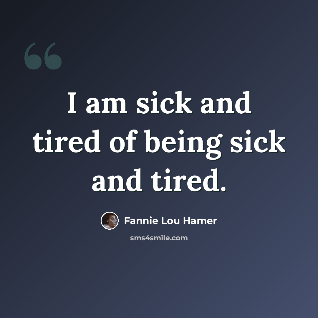 “I am sick and tired of being sick and tired.” quote by Fannie Lou Hamer