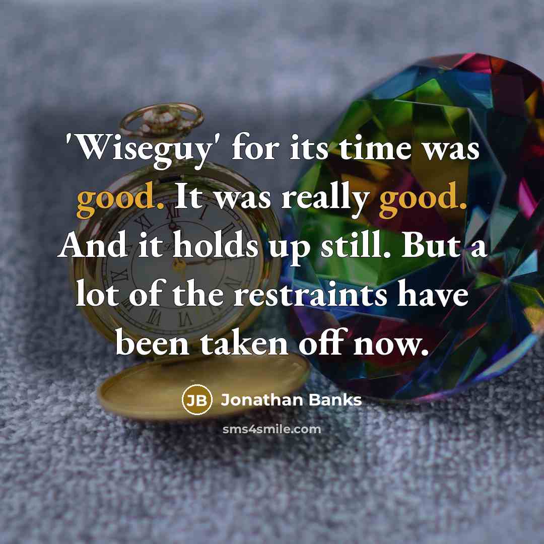 “'Wiseguy' for its time was good. It was really good. And it holds up still. But a lot of the restraints have been taken off now.” quote by Jonathan Banks