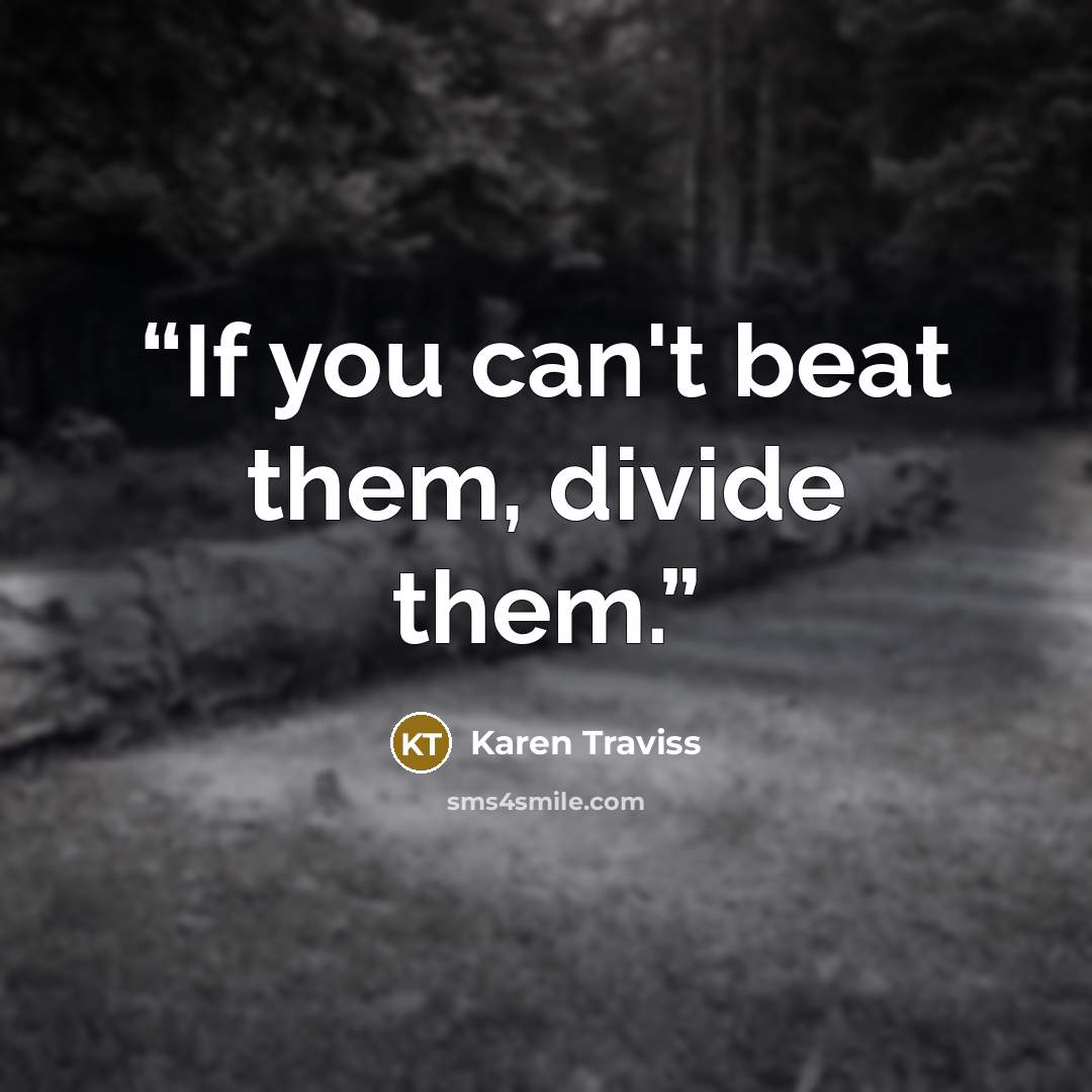 “If you can't beat them, divide them.” quote by Karen Traviss