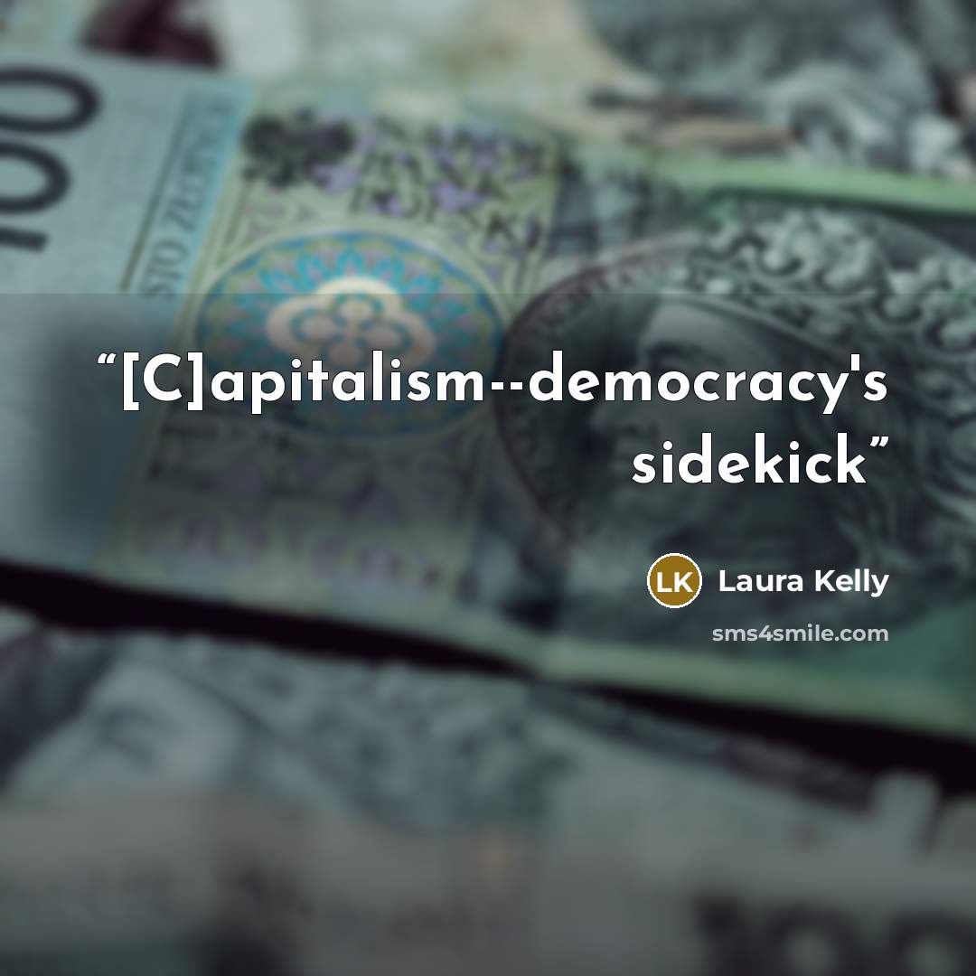 “[C]apitalism--democracy's sidekick” quote by Laura Kelly