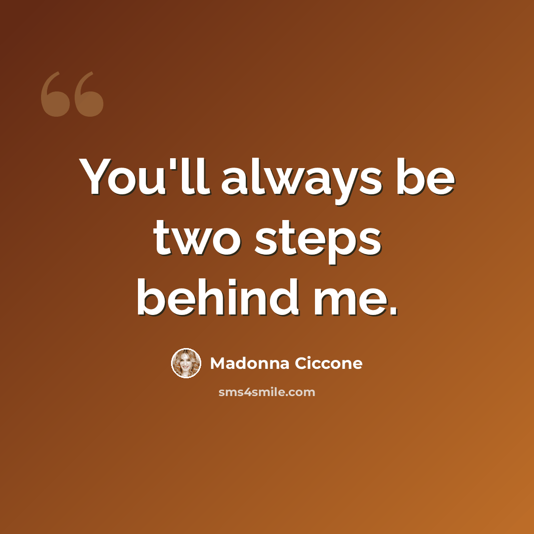 “You'll always be two steps behind me.” quote by Madonna Ciccone