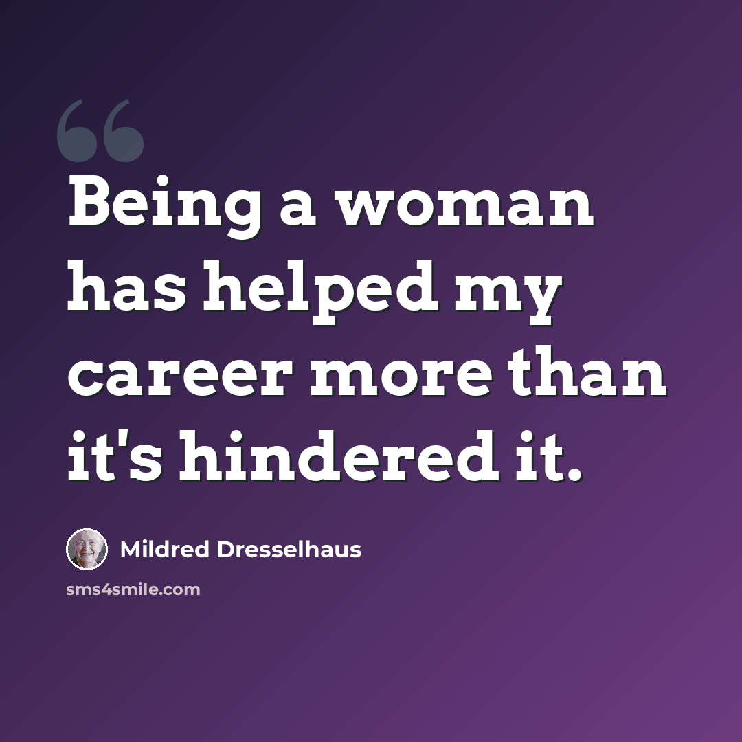 “Being a woman has helped my career more than it's hindered it.” quote by Mildred Dresselhaus