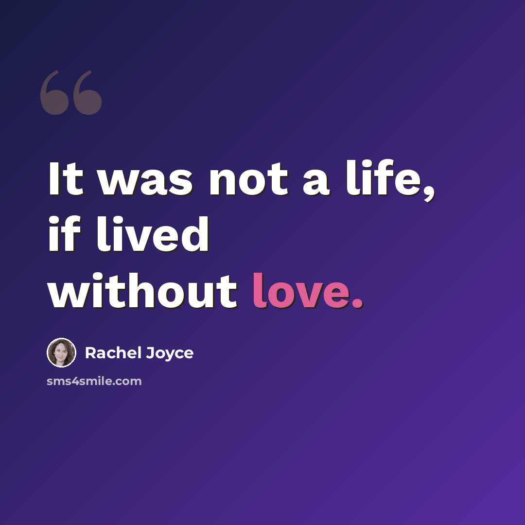 “It was not a life, if lived without love.” quote by Rachel Joyce