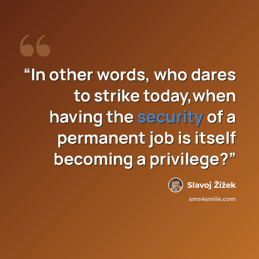 “In other words, who dares to strike today,when having the security of a permanent job is itself becoming a privilege?” quote by Slavoj Žižek