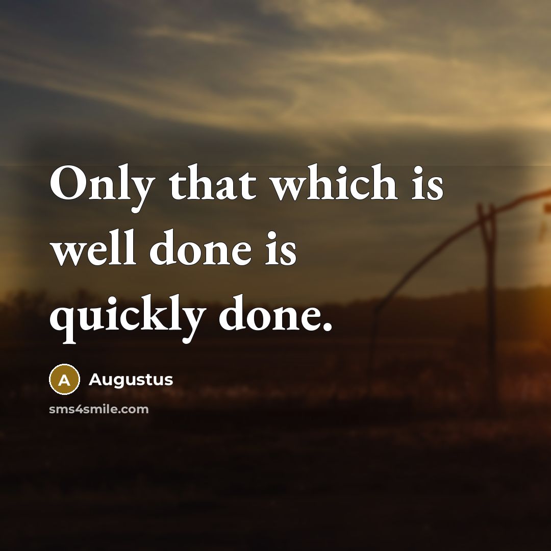 “Only that which is well done is quickly done.” quote by Augustus