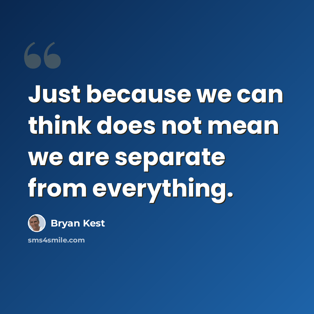 “Just because we can think does not mean we are separate from everything.” quote by Bryan Kest