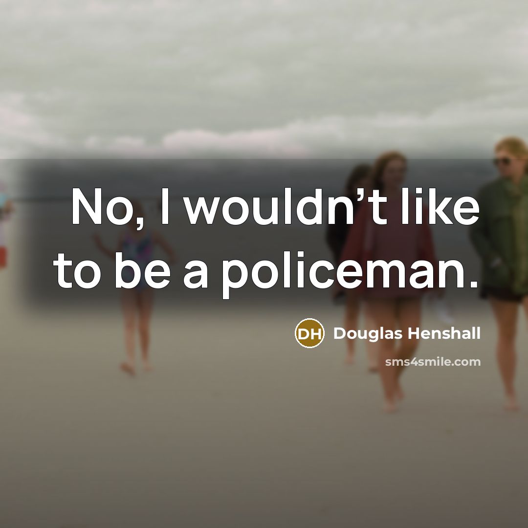“No, I wouldn't like to be a policeman.” quote by Douglas Henshall