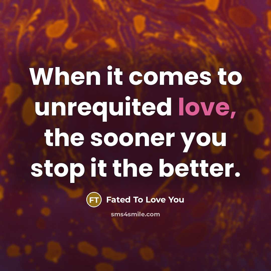 “When it comes to unrequited love, the sooner you stop it the better.” quote by Fated To Love You