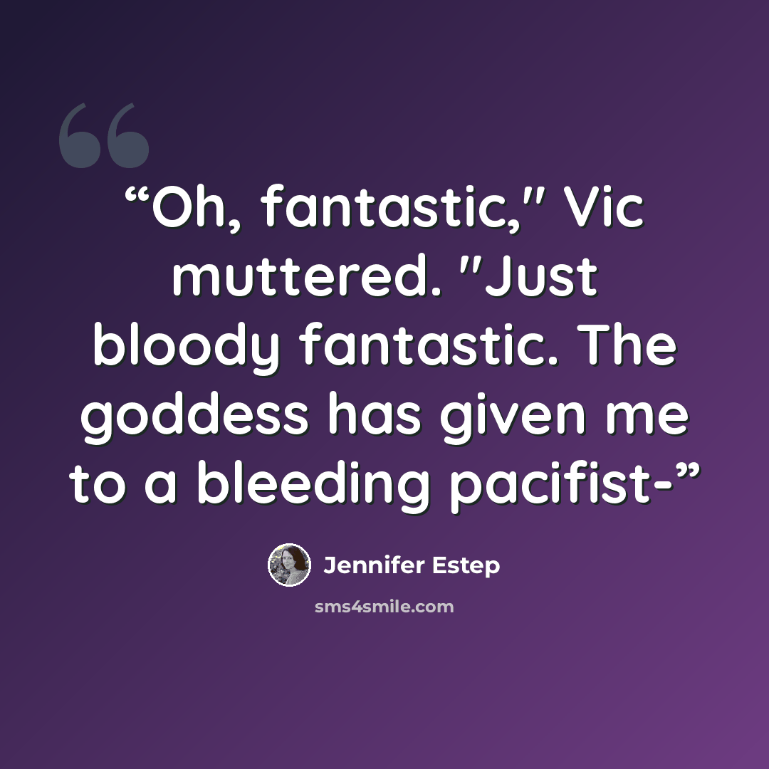 “Oh, fantastic," Vic muttered. "Just bloody fantastic. The goddess has given me to a bleeding pacifist-” quote by Jennifer Estep