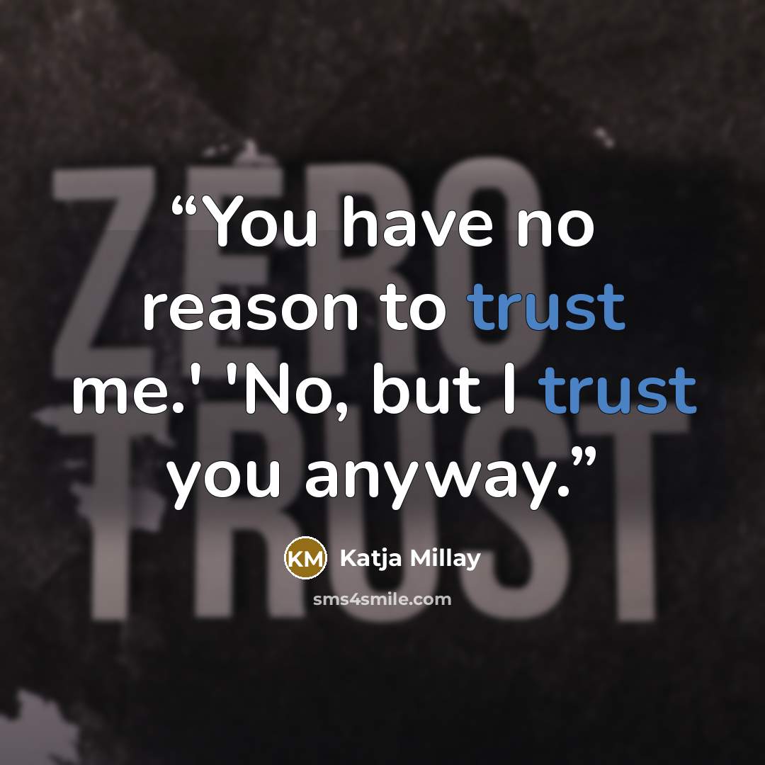 “You have no reason to trust me.' 'No, but I trust you anyway.” quote by Katja Millay