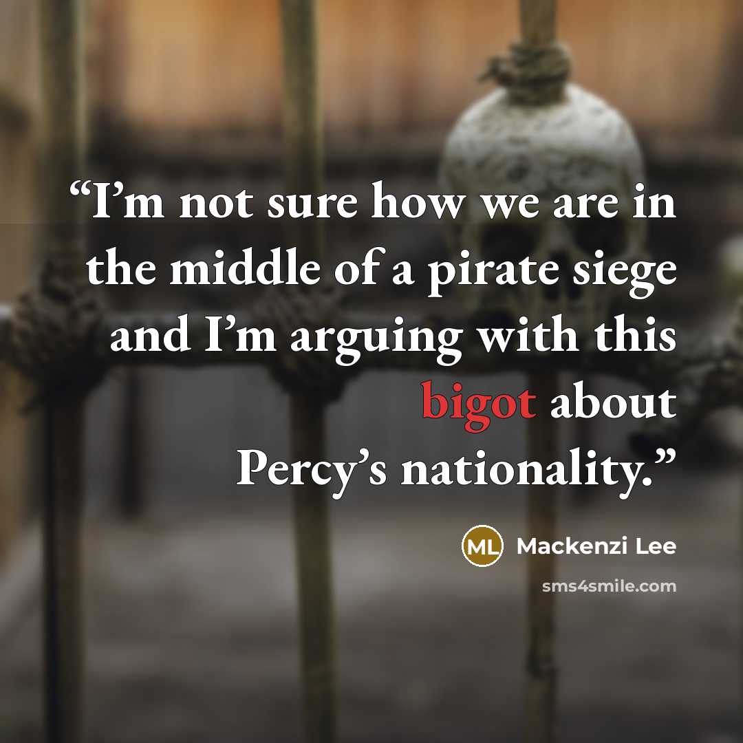 “I’m not sure how we are in the middle of a pirate siege and I’m arguing with this bigot about Percy’s nationality.” quote by Mackenzi Lee