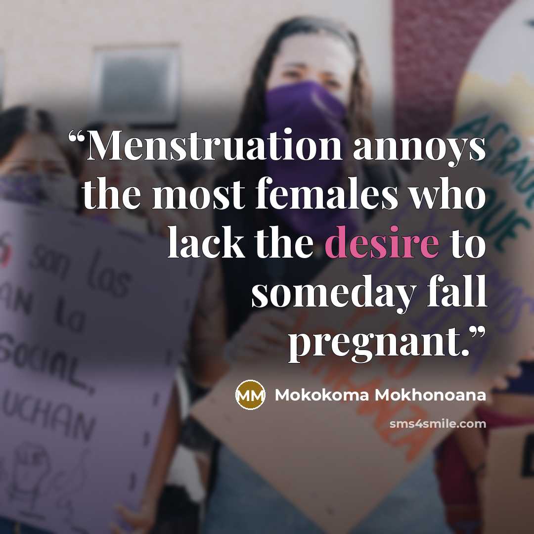 “Menstruation annoys the most females who lack the desire to someday fall pregnant.” quote by Mokokoma Mokhonoana