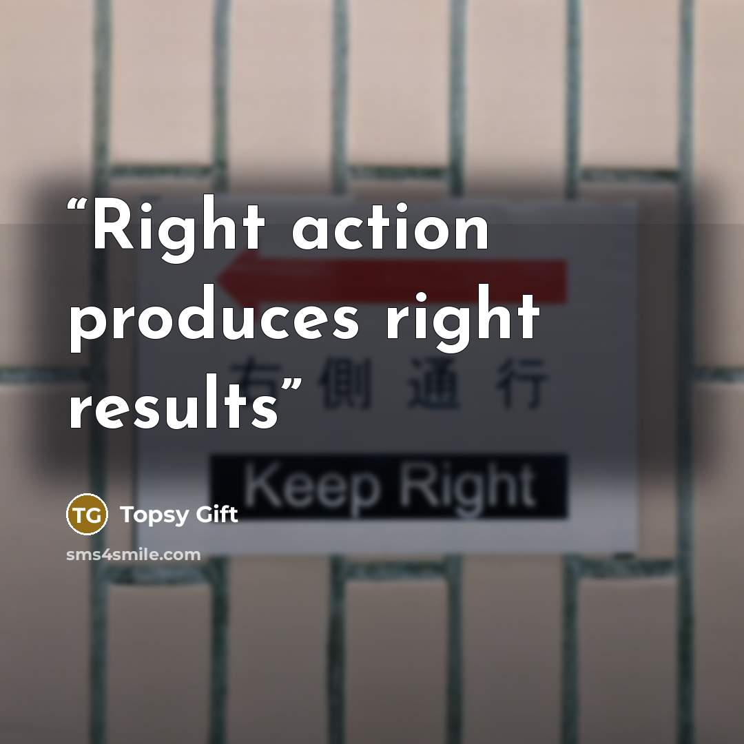 “Right action produces right results” quote by Topsy Gift