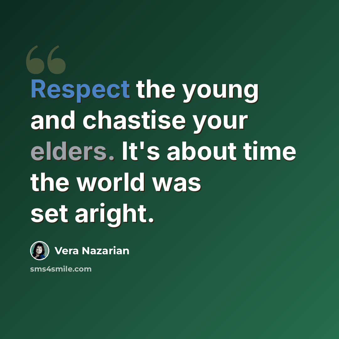 “Respect the young and chastise your elders. It's about time the world was set aright.” quote by Vera Nazarian