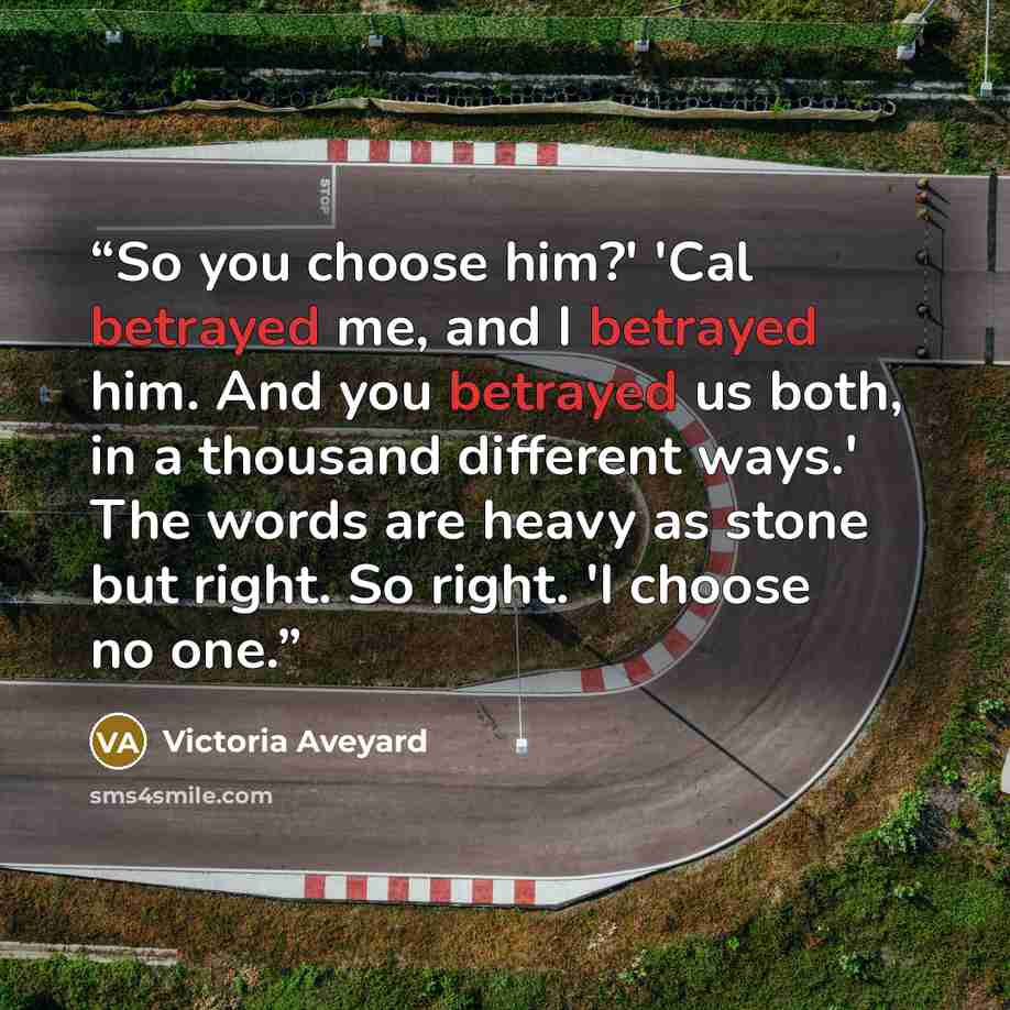 “So you choose him?' 'Cal betrayed me, and I betrayed him. And you betrayed us both, in a thousand different ways.' The words are heavy as stone but right. So right. 'I choose no one.” quote by Victoria Aveyard