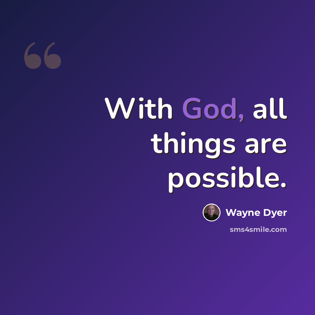 “With God, all things are possible.” quote by Wayne Dyer