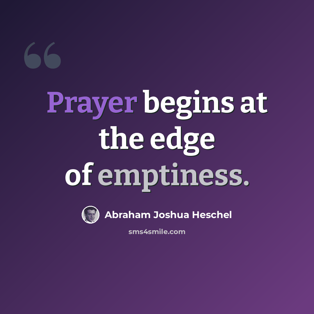 “Prayer begins at the edge of emptiness.” quote by Abraham Joshua Heschel