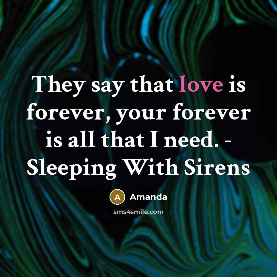 “They say that love is forever, your forever is all that I need. - Sleeping With Sirens” quote by Amanda