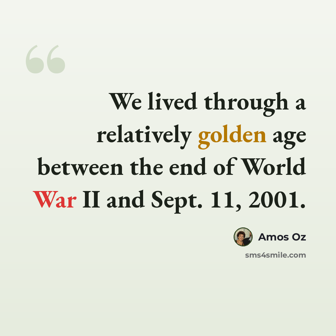 “We lived through a relatively golden age between the end of World War II and Sept. 11, 2001.” quote by Amos Oz